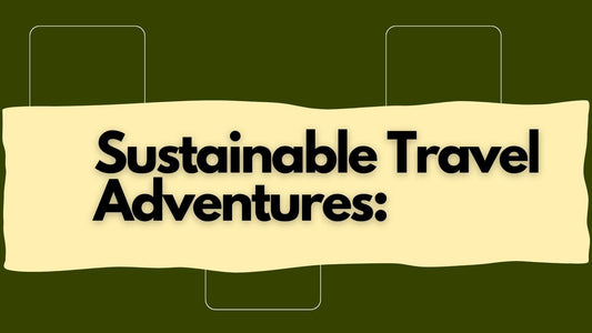 Sustainable Travel Adventures: