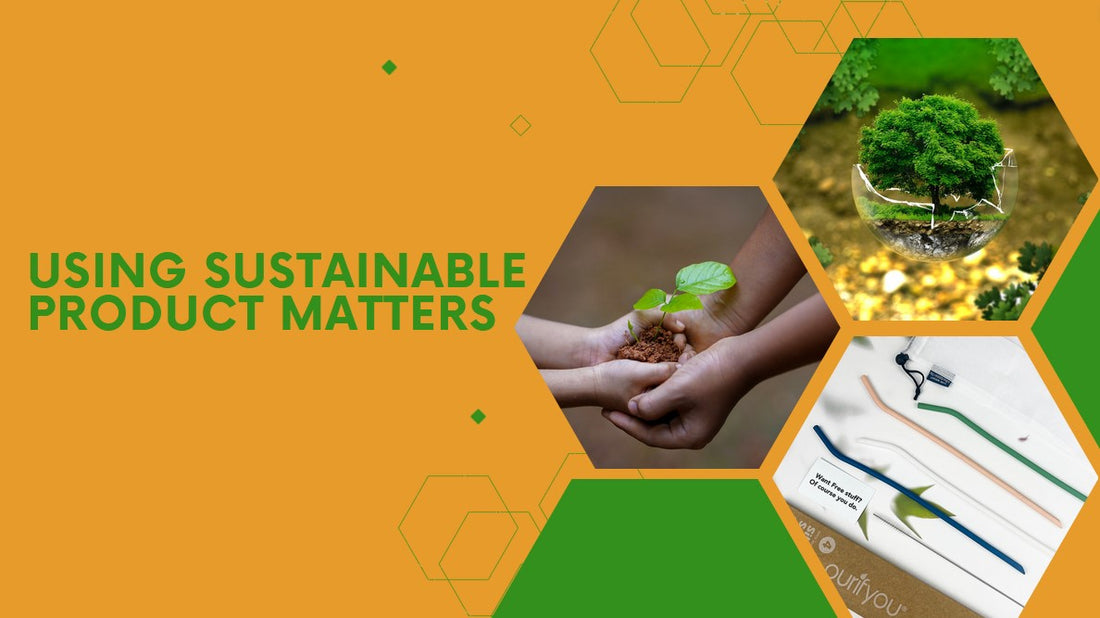 Why Using Sustainable Products Matter?