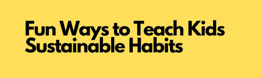 Fun Ways to Teach Kids Sustainable Habits